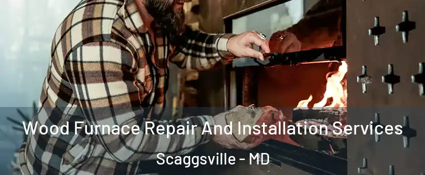  Wood Furnace Repair And Installation Services Scaggsville - MD